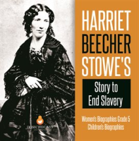Harriet_Beecher_Stowe_s_Story_to_End_Slavery_Women_s_Biographies_Grade_5_Children_s_Biographies