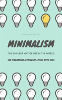 Minimalism_____The_Simplest_Way_of_Life_in_the_World__The_Liberating_Feeling_of_Living_With_Less