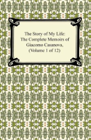 The_Story_of_My_Life__The_Complete_Memoirs_of_Giacomo_Casanova__Volume_1_of_12_